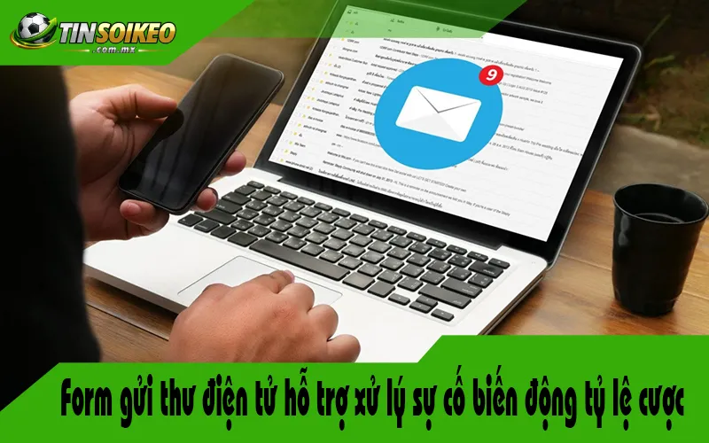 Form gửi thư điện tử hỗ trợ xử lý sự cố biến động tỷ lệ cược