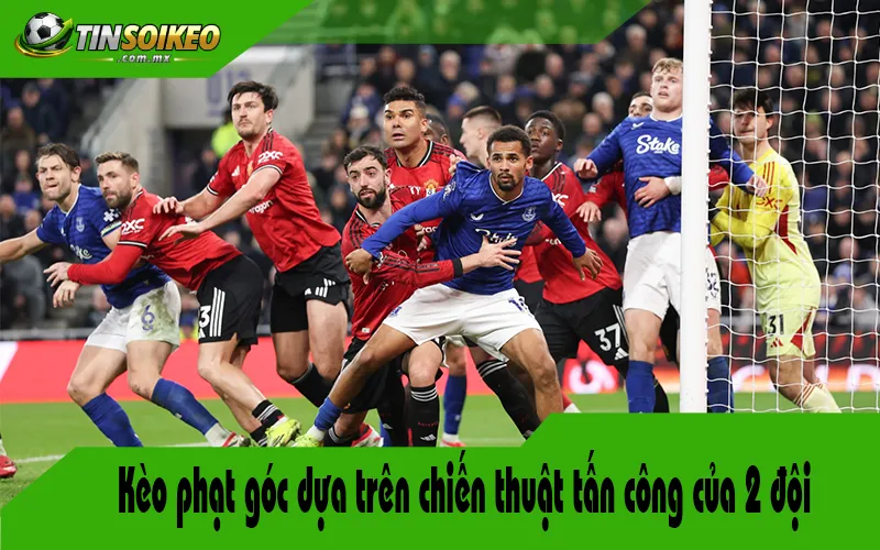 Kèo phạt góc dựa trên chiến thuật tấn công của 2 đội Kèo phạt góc dựa trên chiến thuật tấn công của 2 đội