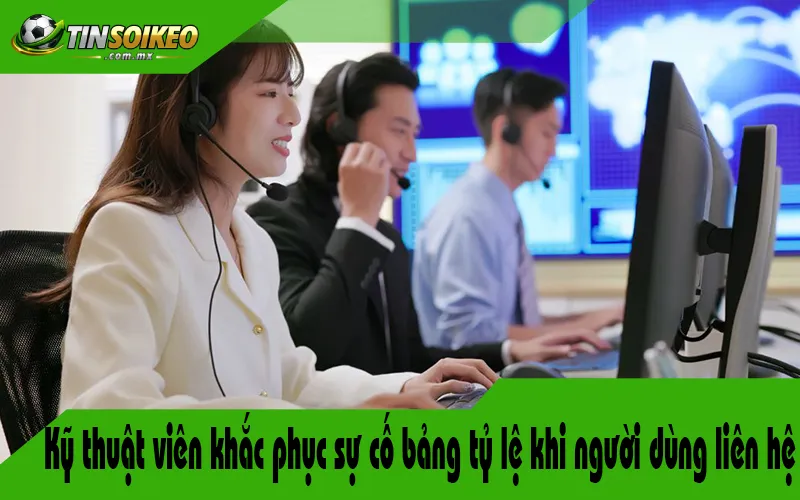 Kỹ thuật viên khắc phục sự cố bảng tỷ lệ khi người dùng liên hệ