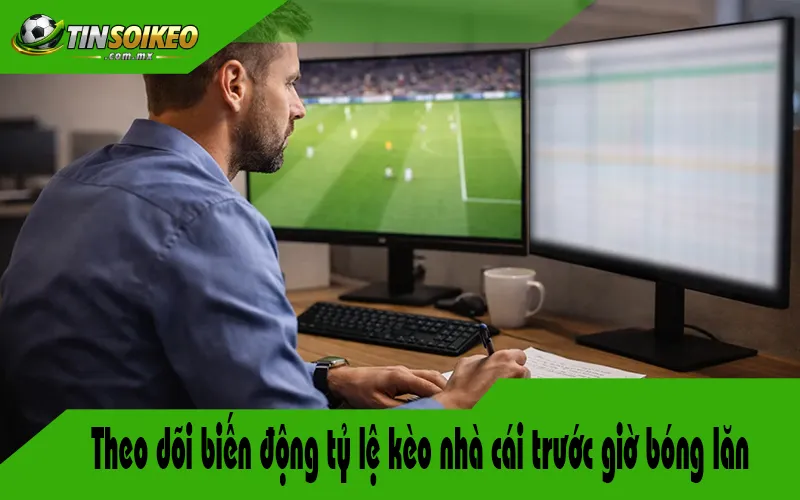 Theo dõi biến động tỷ lệ kèo nhà cái trước giờ bóng lăn